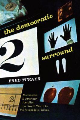 Democratic surround : multimedia & American liberalism from World War II to the psychedelic sixties