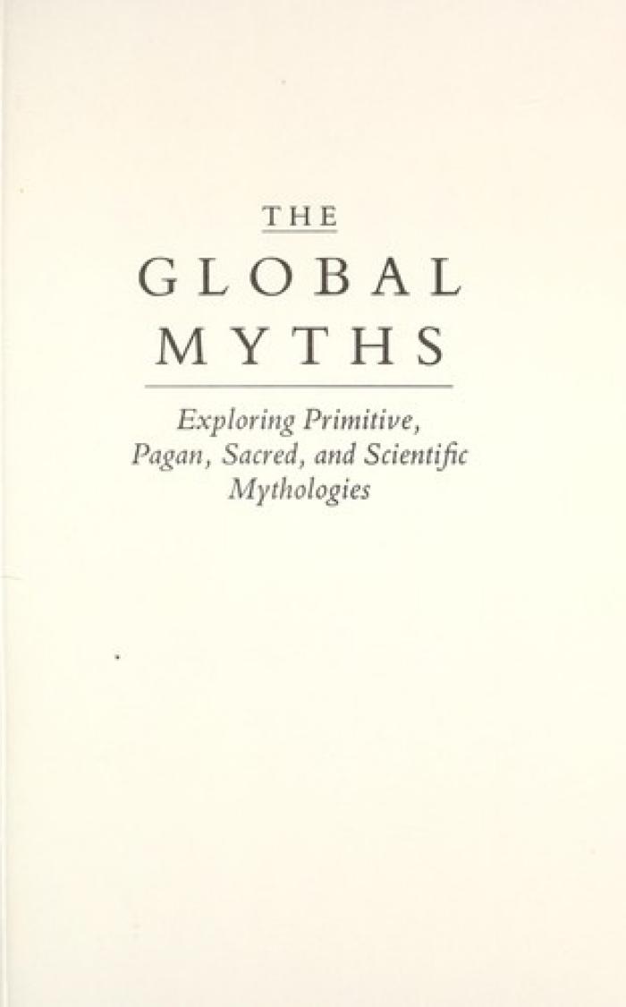 Global myths : exploring primitive, pagan, sacred, and scientific mythologies
