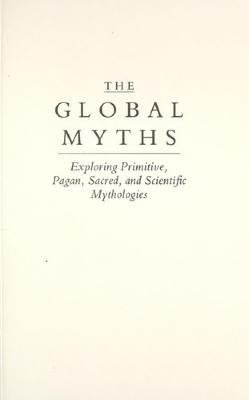 Global myths : exploring primitive, pagan, sacred, and scientific mythologies
