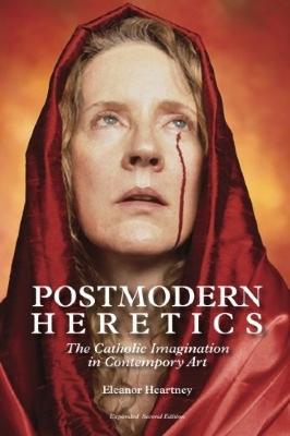Postmodern heretics : the Catholic imagination in contemporary art