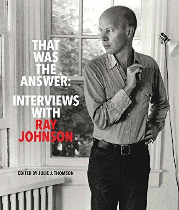 That was the answer : interviews with Ray Johnson