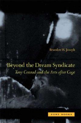 Beyond the Dream Syndicate : Tony Conrad and the arts after Cage : a "minor" history