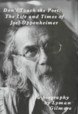 Don't touch the poet : the life and times of Joel Oppenheimer : a biography
