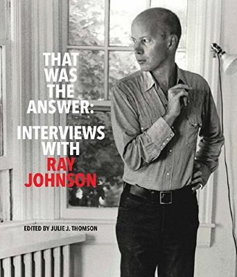 That was the answer : interviews with Ray Johnson