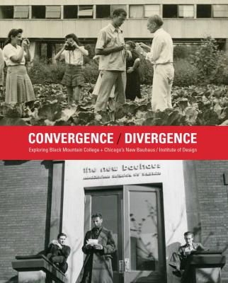 Convergence, divergence : exploring Black Mountain College Chicago's New Bauhaus, Institute of Design