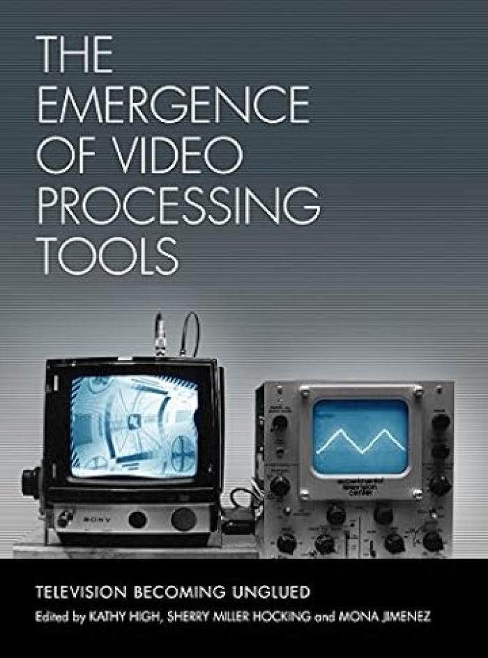 The emergence of video processing tools : television becoming unglued (volume 2);The emergence of video processing tools : television becoming unglued (volume 1)