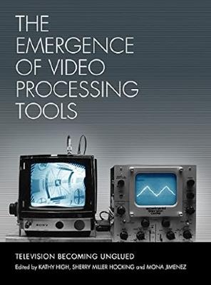 The emergence of video processing tools : television becoming unglued (volume 2);The emergence of video processing tools : television becoming unglued (volume 1)