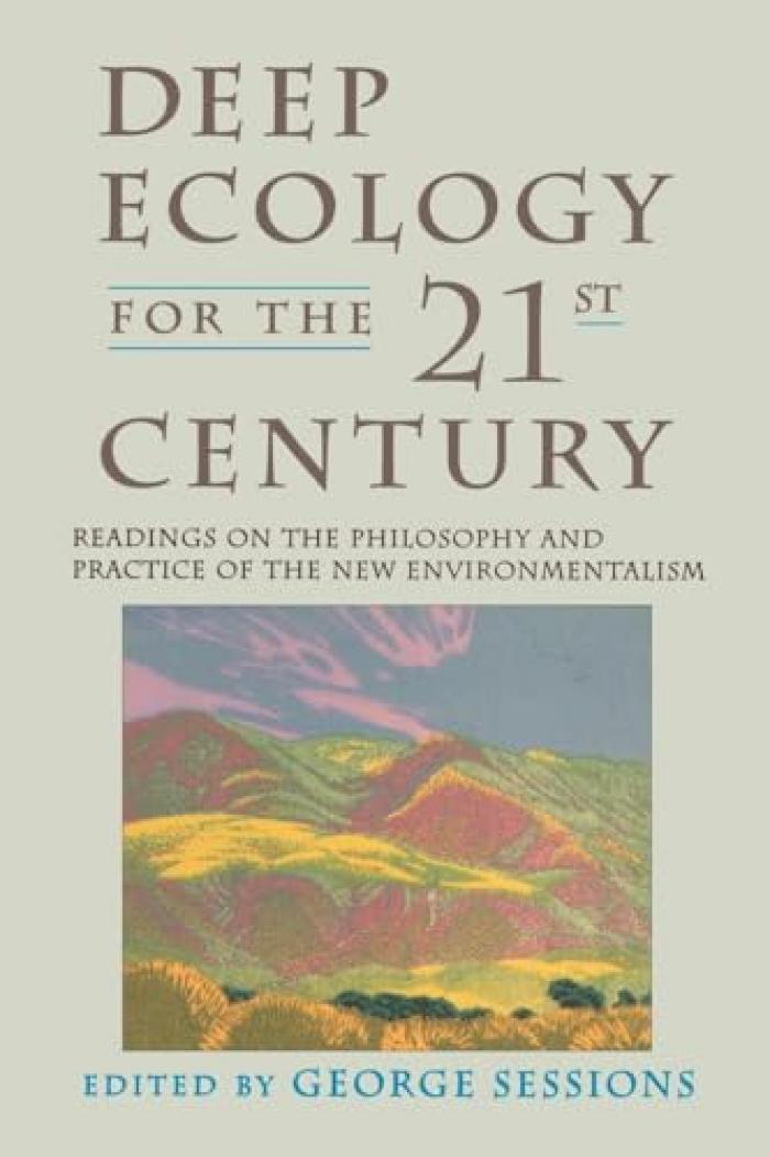 Deep Ecology for the Twenty-First Century: Readings on the Philosophy and Practice of the New Environmentalism