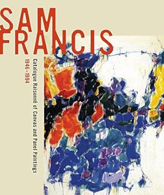 Sam Francis : catalogue raisonné of canvas and panel paintings, 1946-1994