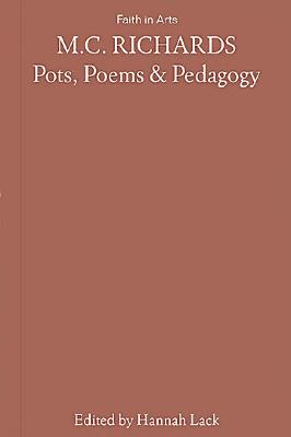 M.C. Richards : pots, poems & pedagogy