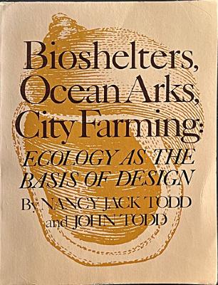 Bioshelters, ocean arks, city farming : ecology as the basis of design