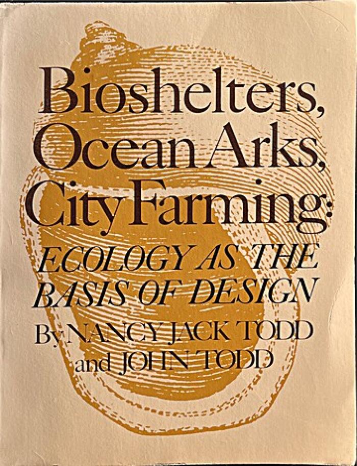 Bioshelters, ocean arks, city farming : ecology as the basis of design