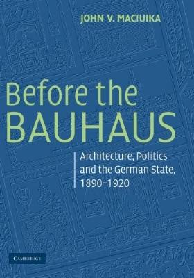 Before the Bauhaus : architecture, politics, and the German state, 1890-1920