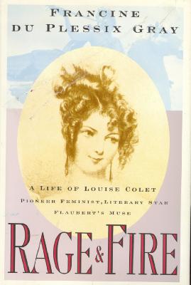 Rage and fire : a life of Louise Colet, pioneer feminist, literary star, Flaubert's muse